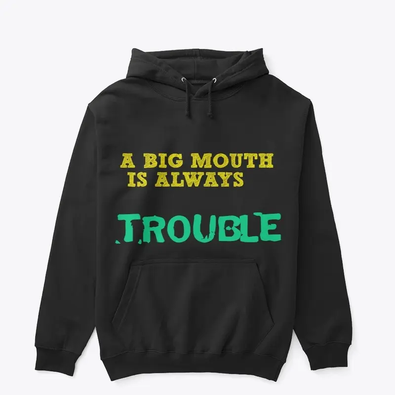 A BIG MOUTHIS ALWAYS TOUBLE