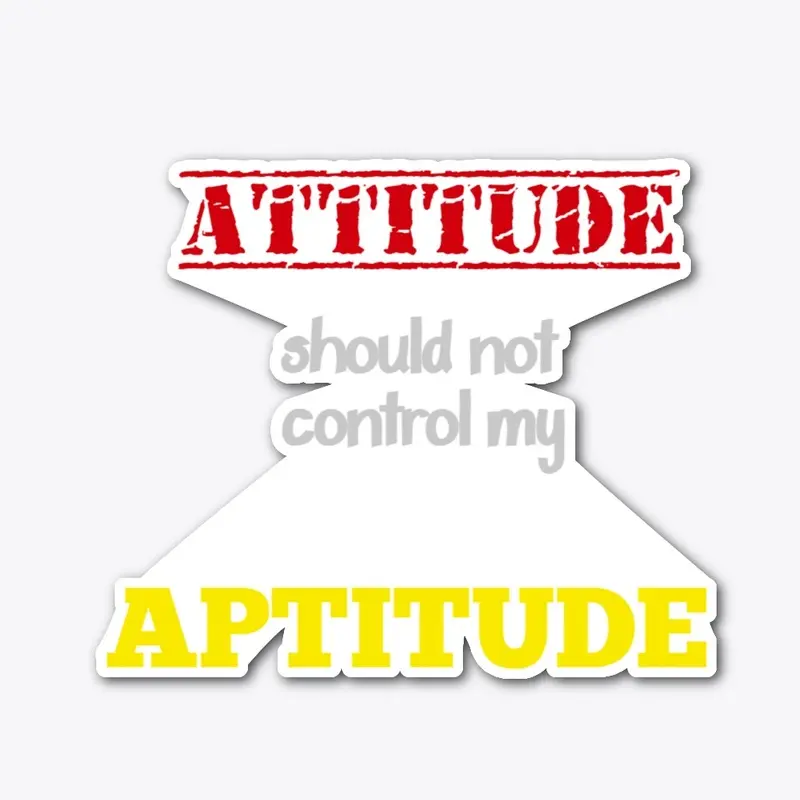 ATTITUDE Should Not Control my Aptitude