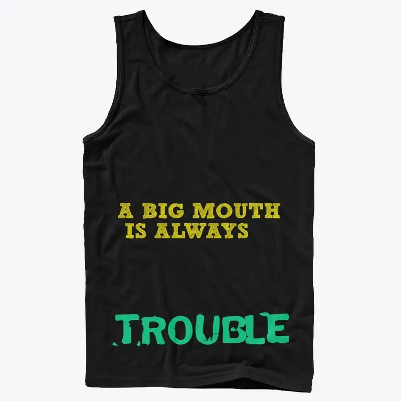 A BIG MOUTHIS ALWAYS TOUBLE