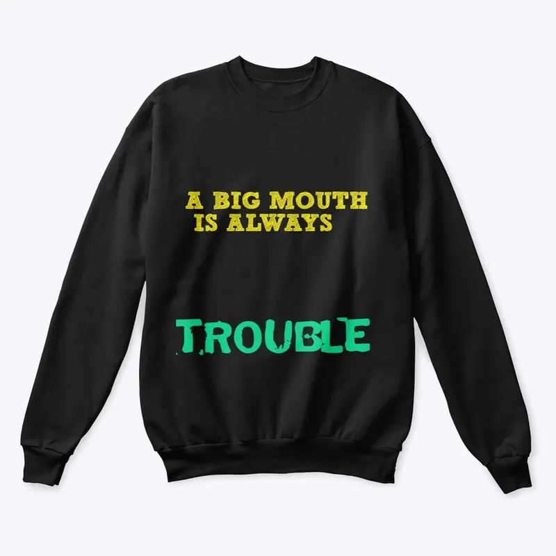 A BIG MOUTHIS ALWAYS TOUBLE