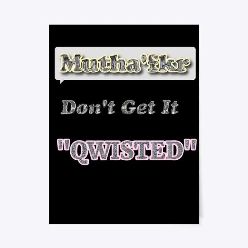 Mutha 'fkr Don't get it Qwisted