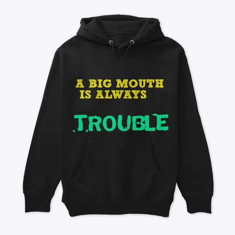 A BIG MOUTHIS ALWAYS TOUBLE